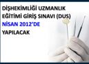 Diş Hekimliği Uzmanlık Eğitimi Giriş Sınavı(DUS) Nisan 2012de Yapılacak